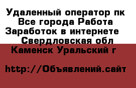 Удаленный оператор пк - Все города Работа » Заработок в интернете   . Свердловская обл.,Каменск-Уральский г.